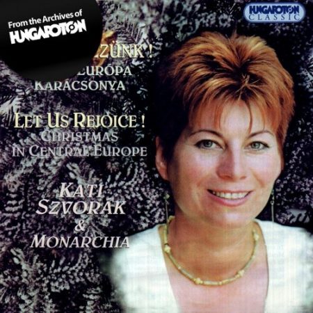 Szvorák Kati & Monarchia Orchestra: Örvendezzünk! Közép-Európa Karácsonya / Let Us Rejoice! Christmas In Central Europe (1CD) (Hungaroton) (HCD 18249)