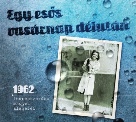 EGY ESŐS VASÁRNAP DÉLUTÁN - 1962 LEGNÉPSZERŰBB MAGYAR SLÁGEREI(1CD)